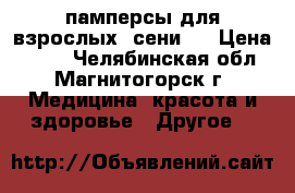 памперсы для взрослых, сени 4 › Цена ­ 470 - Челябинская обл., Магнитогорск г. Медицина, красота и здоровье » Другое   